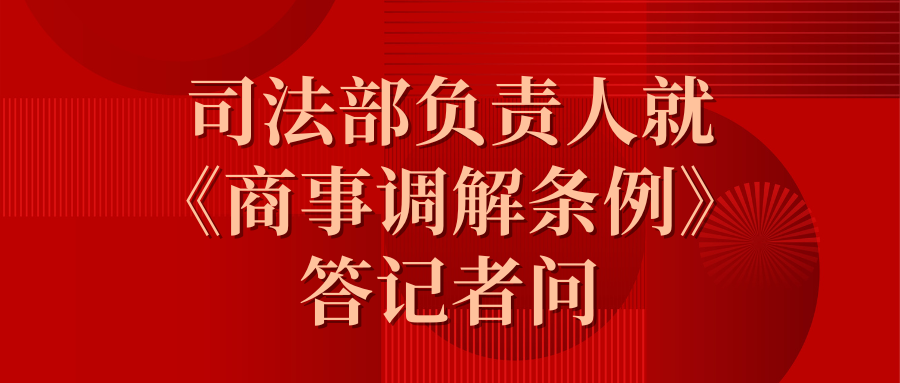 司法部负责人就《商事调解条例》答记者问
